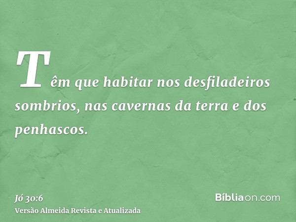 Têm que habitar nos desfiladeiros sombrios, nas cavernas da terra e dos penhascos.