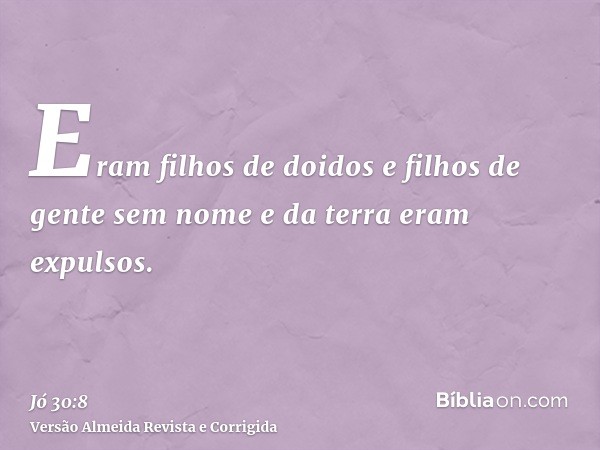 Eram filhos de doidos e filhos de gente sem nome e da terra eram expulsos.