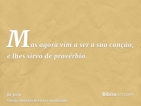 Mas agora vim a ser a sua canção, e lhes sirvo de provérbio.