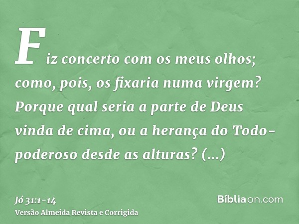 Fiz concerto com os meus olhos; como, pois, os fixaria numa virgem?Porque qual seria a parte de Deus vinda de cima, ou a herança do Todo-poderoso desde as altur