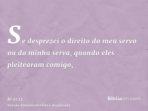 Se desprezei o direito do meu servo ou da minha serva, quando eles pleitearam comigo,