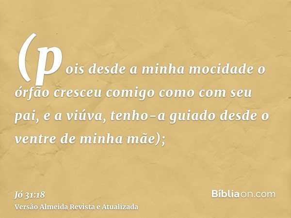 (pois desde a minha mocidade o órfão cresceu comigo como com seu pai, e a viúva, tenho-a guiado desde o ventre de minha mãe);