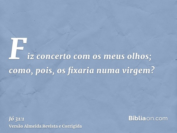 Fiz concerto com os meus olhos; como, pois, os fixaria numa virgem?