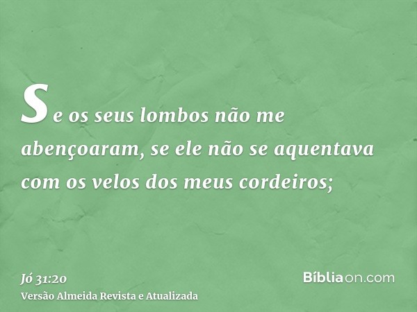 se os seus lombos não me abençoaram, se ele não se aquentava com os velos dos meus cordeiros;