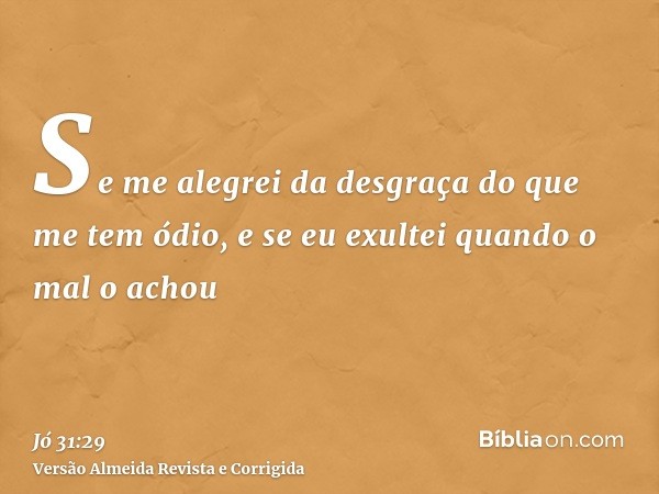 Se me alegrei da desgraça do que me tem ódio, e se eu exultei quando o mal o achou