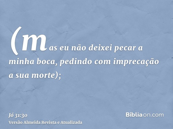 (mas eu não deixei pecar a minha boca, pedindo com imprecação a sua morte);