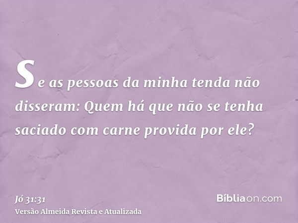 se as pessoas da minha tenda não disseram: Quem há que não se tenha saciado com carne provida por ele?