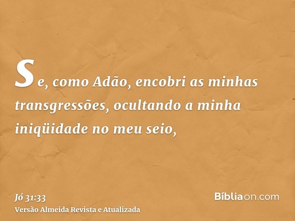 se, como Adão, encobri as minhas transgressões, ocultando a minha iniqüidade no meu seio,