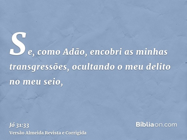 Se, como Adão, encobri as minhas transgressões, ocultando o meu delito no meu seio,