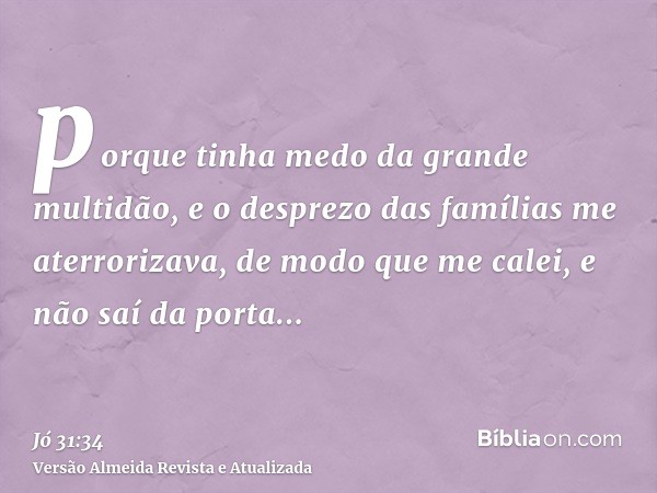 porque tinha medo da grande multidão, e o desprezo das famílias me aterrorizava, de modo que me calei, e não saí da porta...