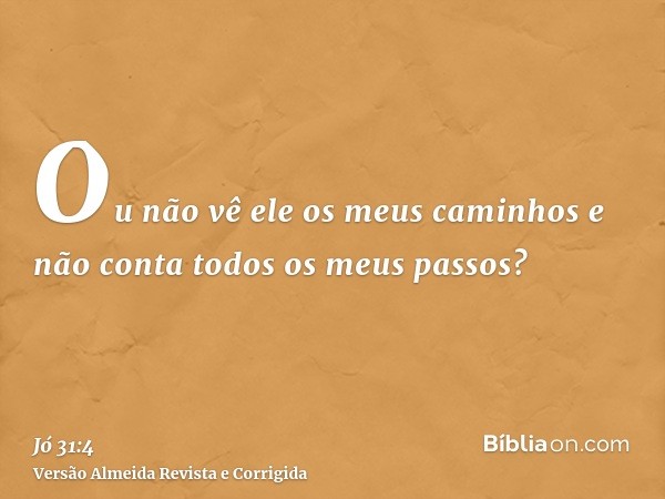 Ou não vê ele os meus caminhos e não conta todos os meus passos?
