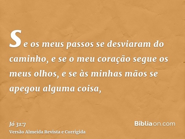 se os meus passos se desviaram do caminho, e se o meu coração segue os meus olhos, e se às minhas mãos se apegou alguma coisa,