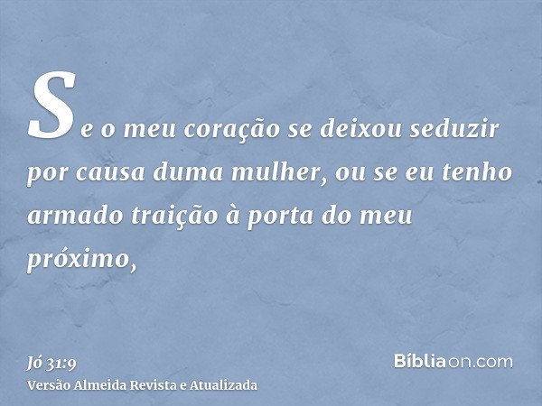 Se o meu coração se deixou seduzir por causa duma mulher, ou se eu tenho armado traição à porta do meu próximo,