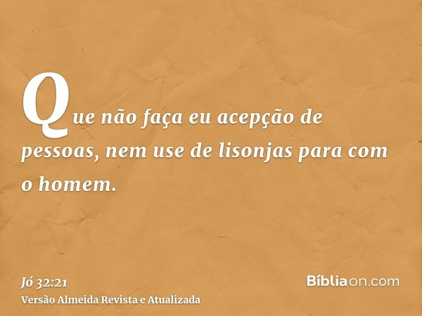 Que não faça eu acepção de pessoas, nem use de lisonjas para com o homem.