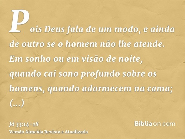 Pois Deus fala de um modo, e ainda de outro se o homem não lhe atende.Em sonho ou em visão de noite, quando cai sono profundo sobre os homens, quando adormecem 