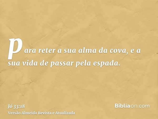 para reter a sua alma da cova, e a sua vida de passar pela espada.