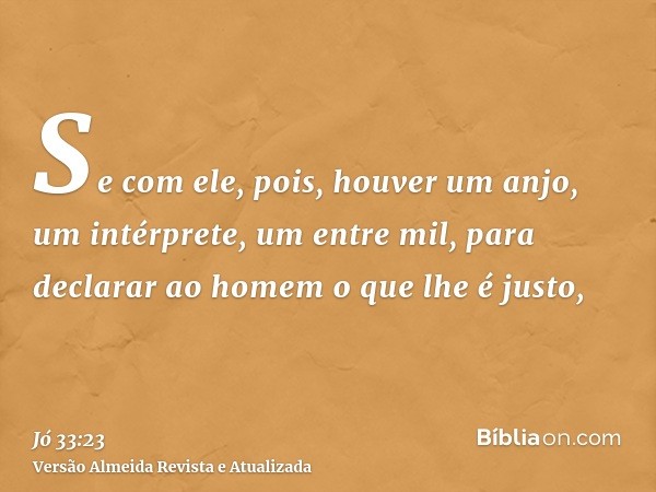 Se com ele, pois, houver um anjo, um intérprete, um entre mil, para declarar ao homem o que lhe é justo,