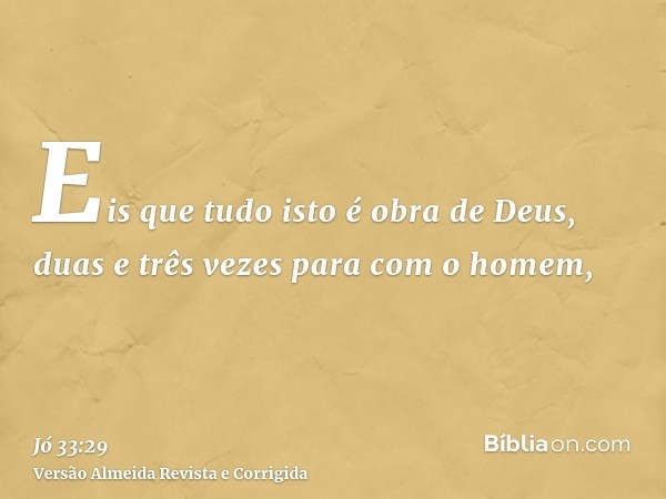 Eis que tudo isto é obra de Deus, duas e três vezes para com o homem,