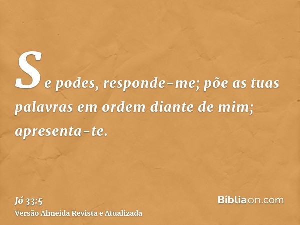 Se podes, responde-me; põe as tuas palavras em ordem diante de mim; apresenta-te.