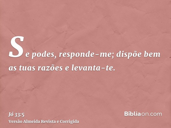 Se podes, responde-me; dispõe bem as tuas razões e levanta-te.