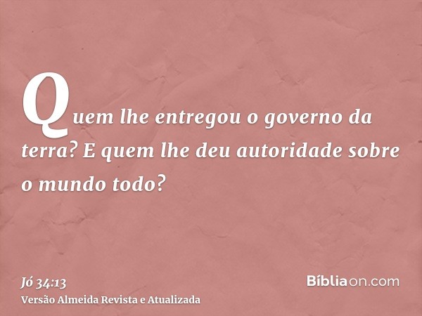 Quem lhe entregou o governo da terra? E quem lhe deu autoridade sobre o mundo todo?