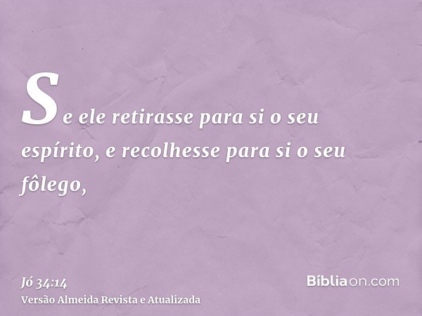 Se ele retirasse para si o seu espírito, e recolhesse para si o seu fôlego,