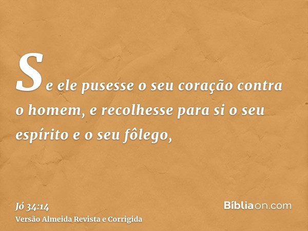 Se ele pusesse o seu coração contra o homem, e recolhesse para si o seu espírito e o seu fôlego,