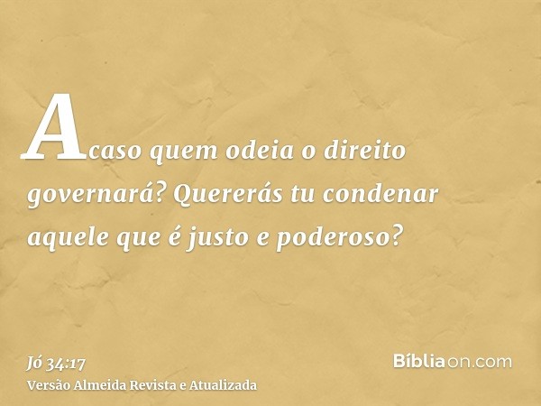 Acaso quem odeia o direito governará? Quererás tu condenar aquele que é justo e poderoso?