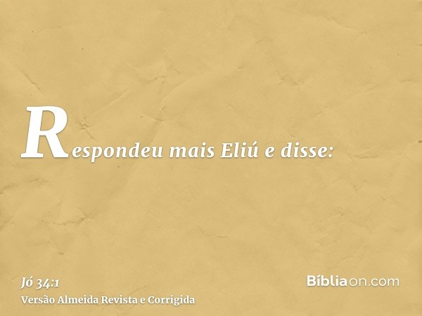 Respondeu mais Eliú e disse: