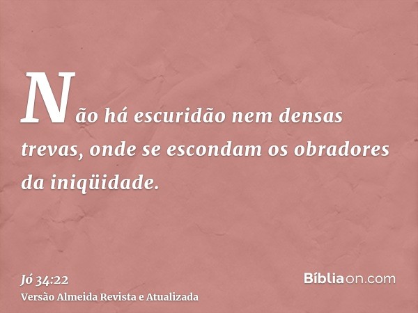 Não há escuridão nem densas trevas, onde se escondam os obradores da iniqüidade.