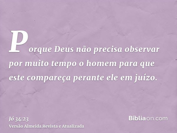 Porque Deus não precisa observar por muito tempo o homem para que este compareça perante ele em juízo.