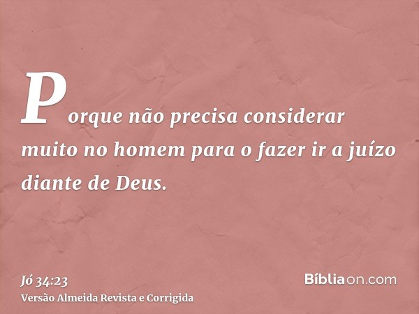 Porque não precisa considerar muito no homem para o fazer ir a juízo diante de Deus.