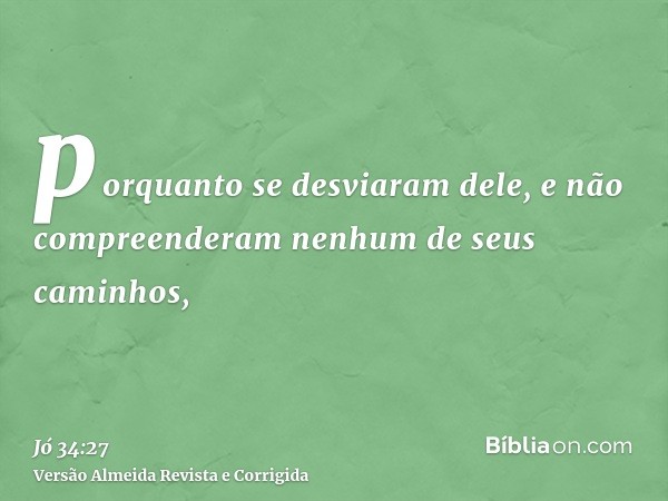 porquanto se desviaram dele, e não compreenderam nenhum de seus caminhos,