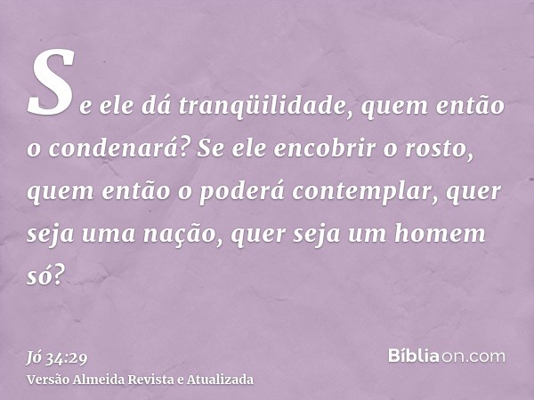 Se ele dá tranqüilidade, quem então o condenará? Se ele encobrir o rosto, quem então o poderá contemplar, quer seja uma nação, quer seja um homem só?