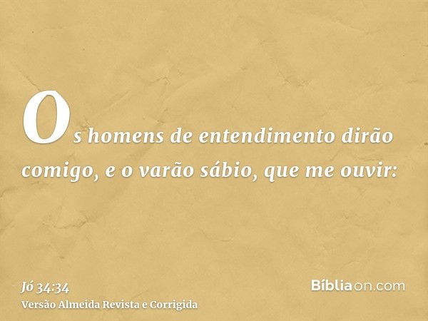 Os homens de entendimento dirão comigo, e o varão sábio, que me ouvir: