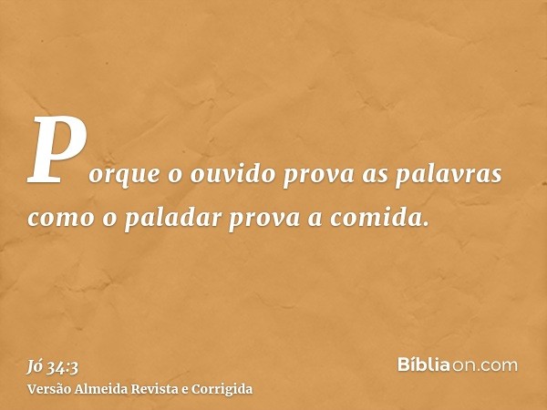 Porque o ouvido prova as palavras como o paladar prova a comida.