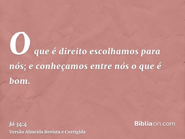O que é direito escolhamos para nós; e conheçamos entre nós o que é bom.