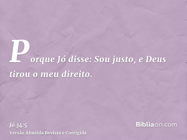 Porque Jó disse: Sou justo, e Deus tirou o meu direito.