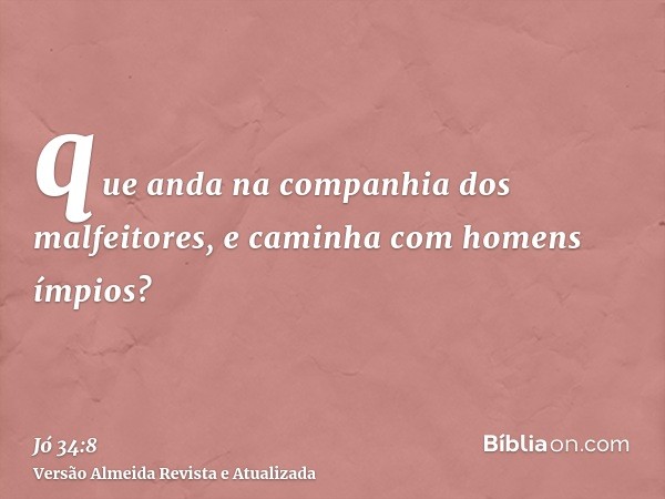 que anda na companhia dos malfeitores, e caminha com homens ímpios?