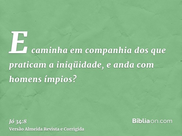 E caminha em companhia dos que praticam a iniqüidade, e anda com homens ímpios?