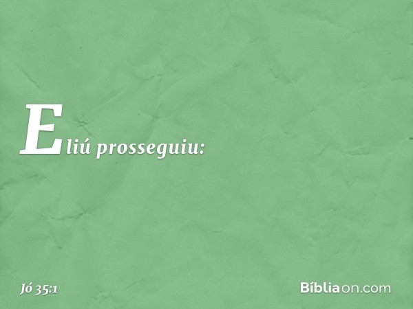 Eliú prosseguiu: -- Jó 35:1