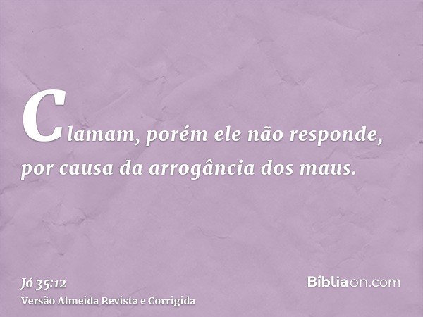 Clamam, porém ele não responde, por causa da arrogância dos maus.