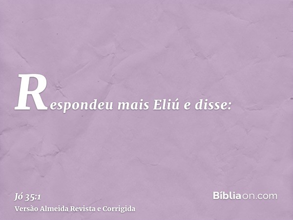 Respondeu mais Eliú e disse: