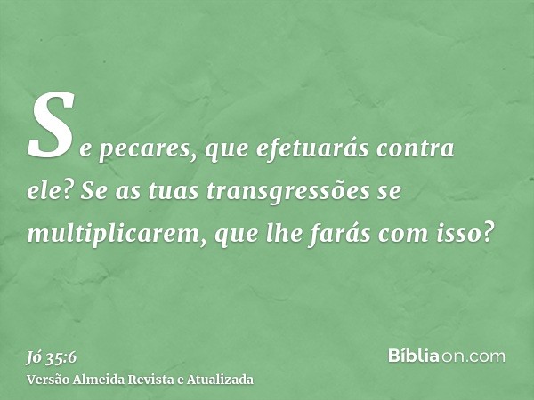 Se pecares, que efetuarás contra ele? Se as tuas transgressões se multiplicarem, que lhe farás com isso?