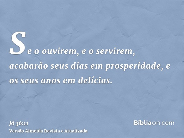 Se o ouvirem, e o servirem, acabarão seus dias em prosperidade, e os seus anos em delícias.