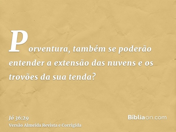Porventura, também se poderão entender a extensão das nuvens e os trovões da sua tenda?