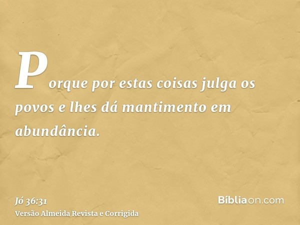 Porque por estas coisas julga os povos e lhes dá mantimento em abundância.