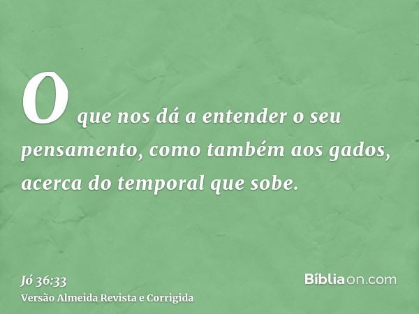O que nos dá a entender o seu pensamento, como também aos gados, acerca do temporal que sobe.