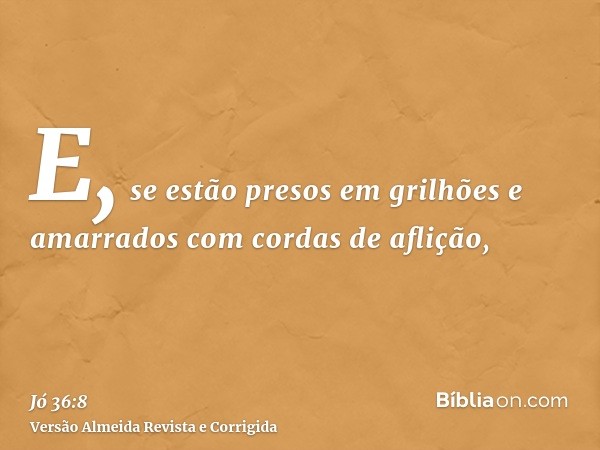 E, se estão presos em grilhões e amarrados com cordas de aflição,