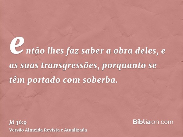 então lhes faz saber a obra deles, e as suas transgressões, porquanto se têm portado com soberba.